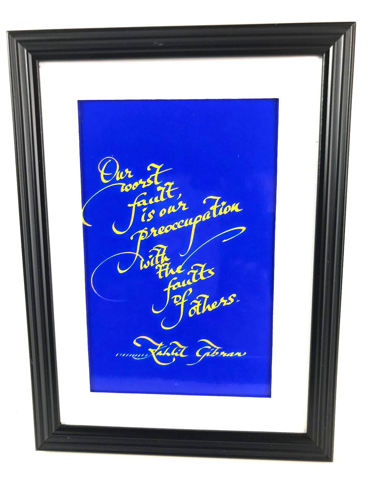 ‘OUR WORST FAULT IS….’ GIBRAN, 4X6 PRINT MATTED AND FRAMED READY TO HANG