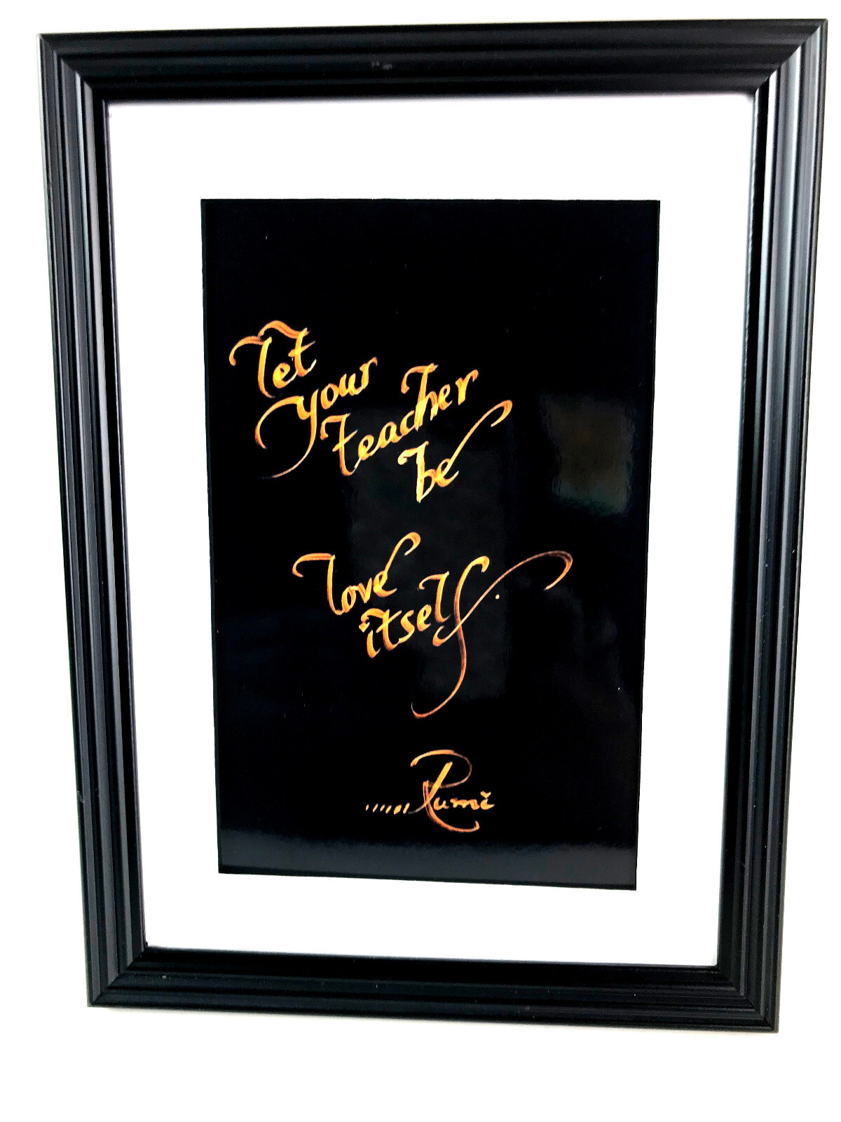 ‘LET YOUR TEACHER BE LOVE ITSELF»…..4X6 PRINT MATTED AND FRAMED READY TO HANG