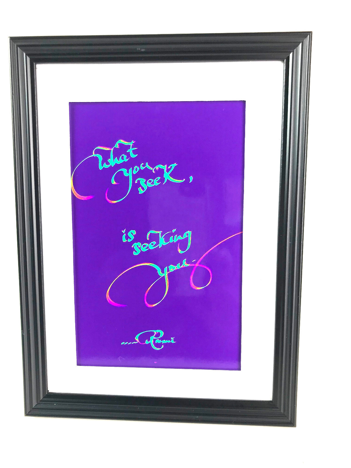 «WHAT YOU SEEK IS SEEKING…» RUMI, 4X6″ PRINT MATTED AND FRAMED READY TO HANG