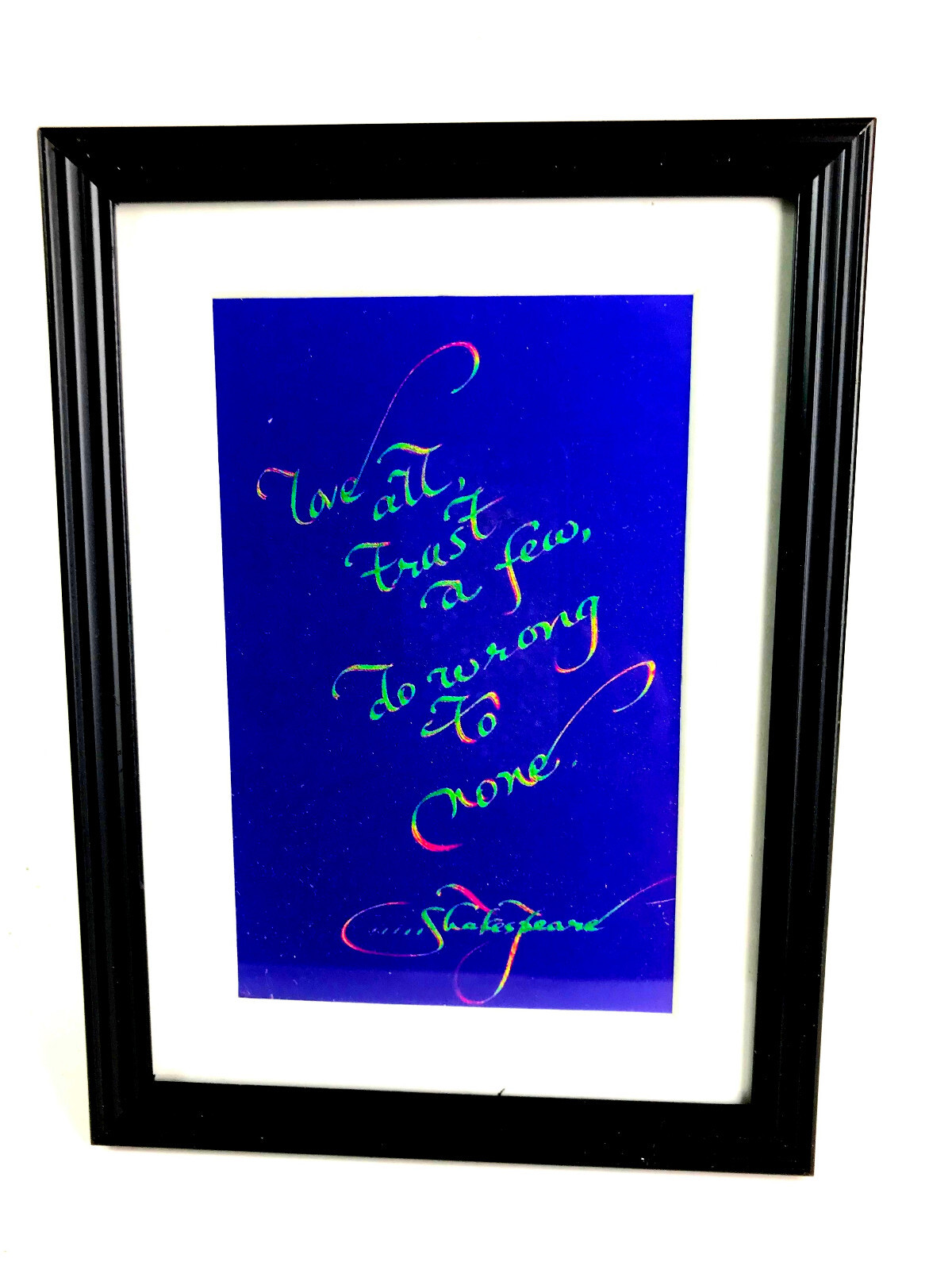 ‘LOVE ALL, TRUST A FEW, DO WRONG TO NONE’ READY TO HANG 4X6 «MATTED AND FRAMED